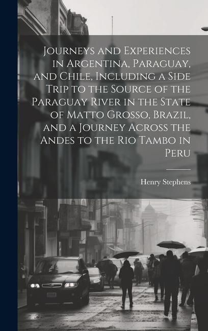 Produktbild: Journeys and Experiences in Argentina, Paraguay, and Chile, Including a Side Trip to the Source of the Paraguay River in the State of Matto Grosso, Br