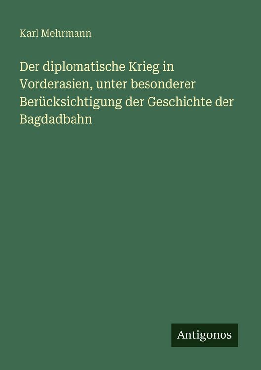 Produktbild: Der diplomatische Krieg in Vorderasien, unter besonderer Ber&uuml;cksichtigung der Geschichte der Bagdadbahn