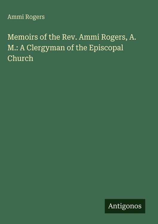 Produktbild: Memoirs of the Rev. Ammi Rogers, A. M.: A Clergyman of the Episcopal Church