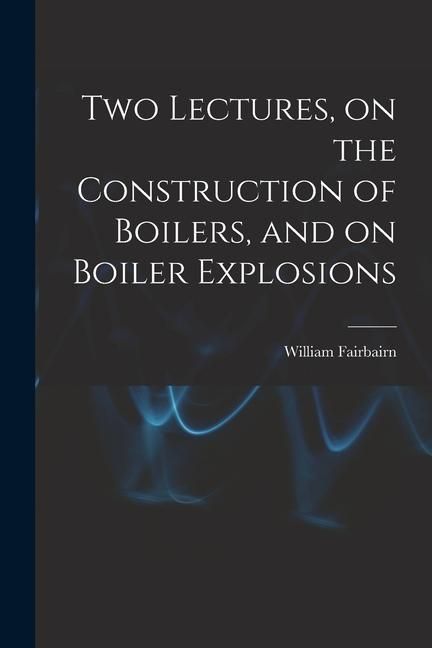 Produktbild: Two Lectures, on the Construction of Boilers, and on Boiler Explosions