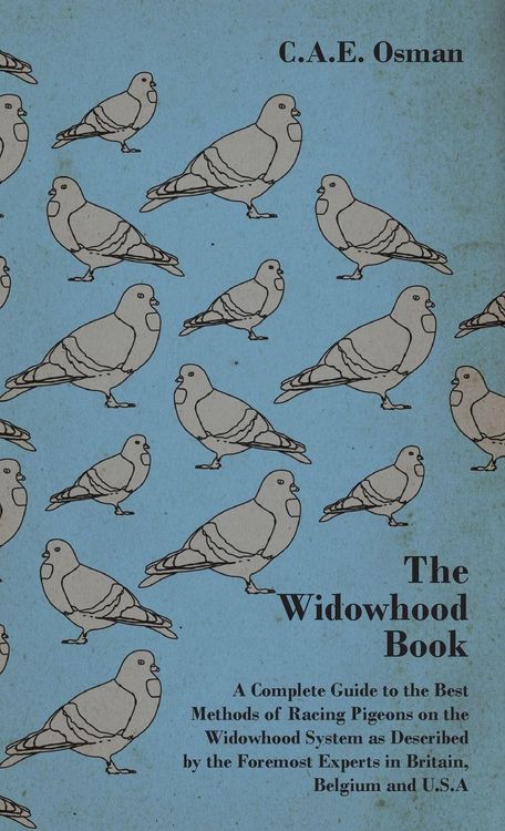 Produktbild: The Widowhood Book - A Complete Guide to the Best Methods of Racing Pigeons on the Widowhood System as Described by the Foremost Experts in Britain, B