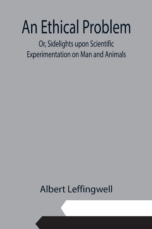 Produktbild: An Ethical Problem; Or, Sidelights upon Scientific Experimentation on Man and Animals