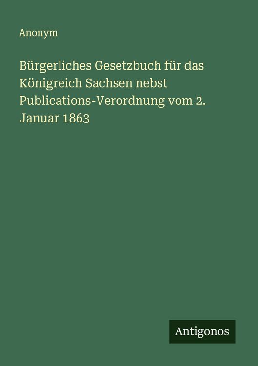 Produktbild: B&uuml;rgerliches Gesetzbuch f&uuml;r das K&ouml;nigreich Sachsen nebst Publications-Verordnung vom 2. Januar 1863