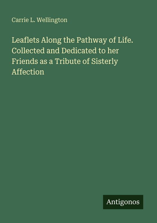 Produktbild: Leaflets Along the Pathway of Life. Collected and Dedicated to her Friends as a Tribute of Sisterly Affection