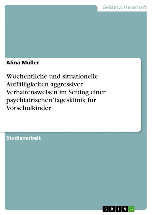 Produktbild: W&ouml;chentliche und situationelle Auff&auml;lligkeiten aggressiver Verhaltensweisen im Setting einer psychiatrischen Tagesklinik f&uuml;r Vorschulkinder