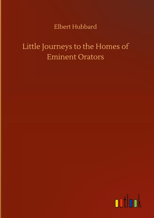 Produktbild: Little Journeys to the Homes of Eminent Orators