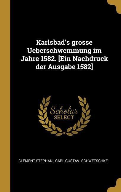 Produktbild: Karlsbad's Grosse Ueberschwemmung Im Jahre 1582. [ein Nachdruck Der Ausgabe 1582]