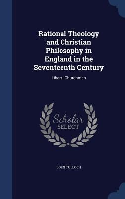 Produktbild: Rational Theology and Christian Philosophy in England in the Seventeenth Century: Liberal Churchmen