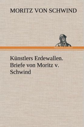 Produktbild: K&uuml;nstlers Erdewallen. Briefe von Moritz v. Schwind