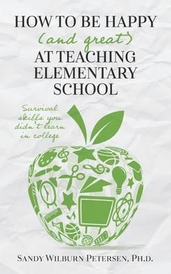 Produktbild: How to Be Happy (and Great) at Teaching Elementary School: Survival Skills You Didn't Learn in College