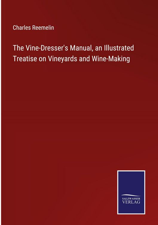 Produktbild: The Vine-Dresser's Manual, an Illustrated Treatise on Vineyards and Wine-Making