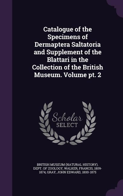 Produktbild: Catalogue of the Specimens of Dermaptera Saltatoria and Supplement of the Blattari in the Collection of the British Museum. Volume pt. 2