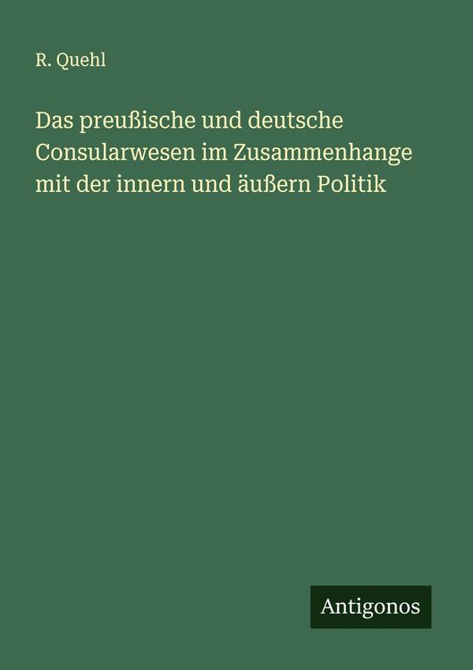 Produktbild: Das preu&szlig;ische und deutsche Consularwesen im Zusammenhange mit der innern und &auml;u&szlig;ern Politik