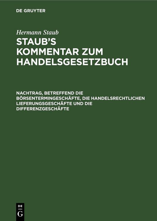 Produktbild: Hermann Staub: Staub&rsquo;s Kommentar zum Handelsgesetzbuch / Nachtrag, betreffend die B&ouml;rsentermingesch&auml;fte, die handelsrechtlichen Lieferungsgesch&auml;fte und die Differenzgesch&auml;fte