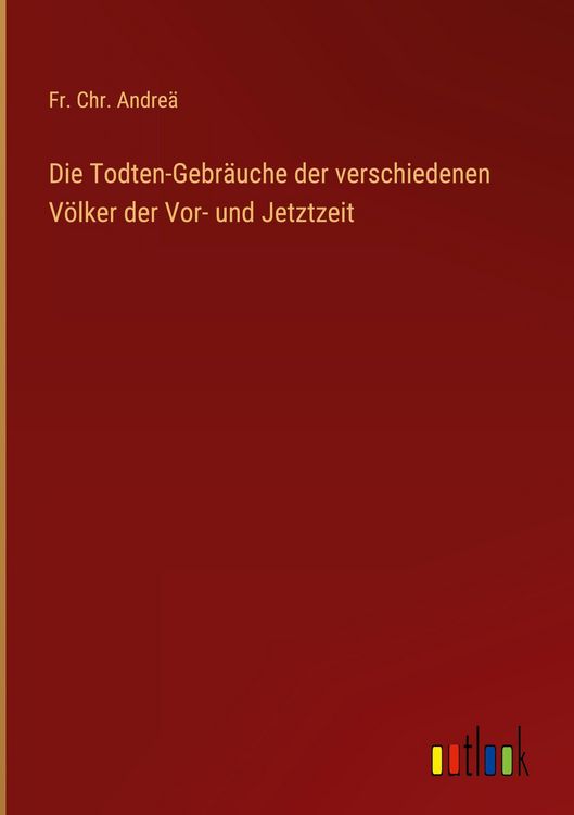 Produktbild: Die Todten-Gebr&auml;uche der verschiedenen V&ouml;lker der Vor- und Jetztzeit