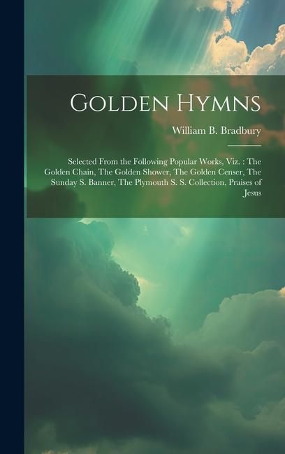 Produktbild: Golden Hymns: Selected From the Following Popular Works, viz.: The Golden Chain, The Golden Shower, The Golden Censer, The Sunday S.