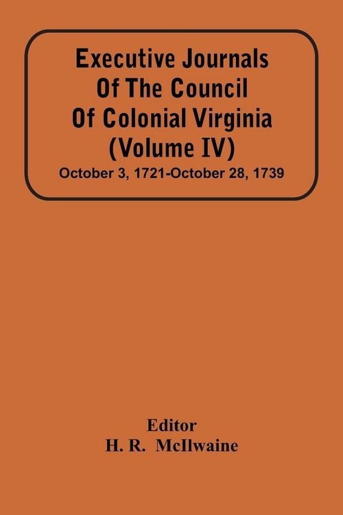 Produktbild: Executive Journals Of The Council Of Colonial Virginia (Volume Iv) October 3, 1721-October 28, 1739