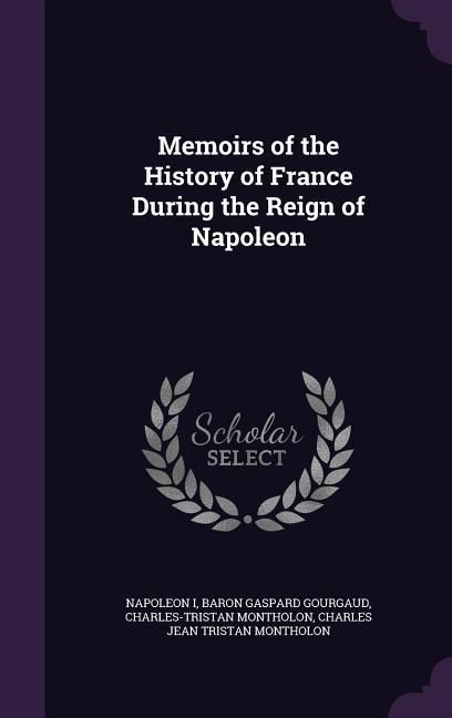 Produktbild: Memoirs of the History of France During the Reign of Napoleon