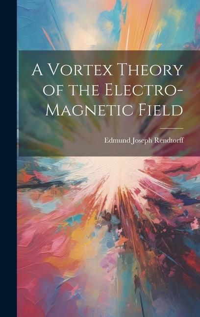 Produktbild: A Vortex Theory of the Electro-Magnetic Field
