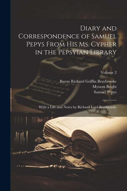 Produktbild: Diary and Correspondence of Samuel Pepys From His Ms. Cypher in the Pepsyian Library: With a Life and Notes by Richard Lord Braybrooke; Volume 2