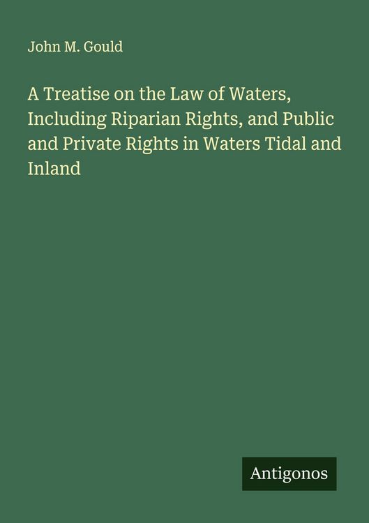 Produktbild: A Treatise on the Law of Waters, Including Riparian Rights, and Public and Private Rights in Waters Tidal and Inland