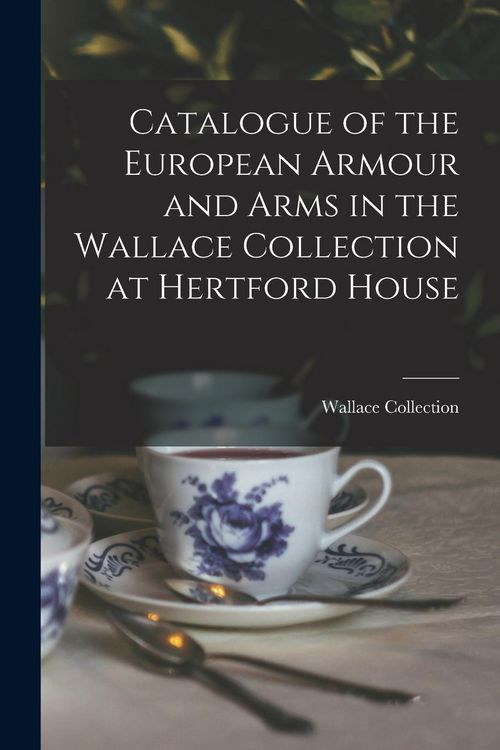 Produktbild: Catalogue of the European Armour and Arms in the Wallace Collection at Hertford House