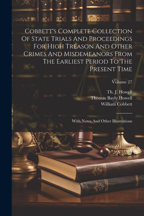 Produktbild: Cobbett's Complete Collection Of State Trials And Proceedings For High Treason And Other Crimes And Misdemeanors From The Earliest Period To The Prese