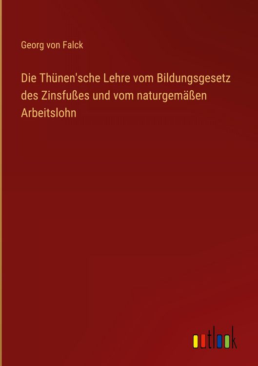 Produktbild: Die Th&uuml;nen'sche Lehre vom Bildungsgesetz des Zinsfu&szlig;es und vom naturgem&auml;&szlig;en Arbeitslohn