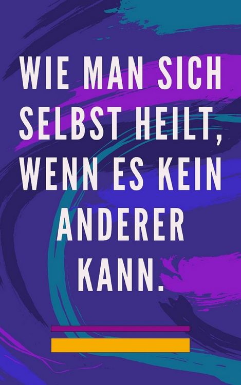 Produktbild: Wie man Sich Selbst Heilt, Wenn es Kein Anderer Kann.