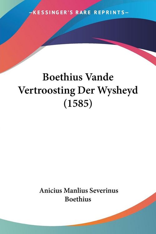 Produktbild: Boethius Vande Vertroosting Der Wysheyd (1585)