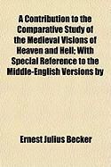 Produktbild: A Contribution to the Comparative Study of the Medieval Visions of Heaven and Hell; With Special Reference to the Middle-English Versions by