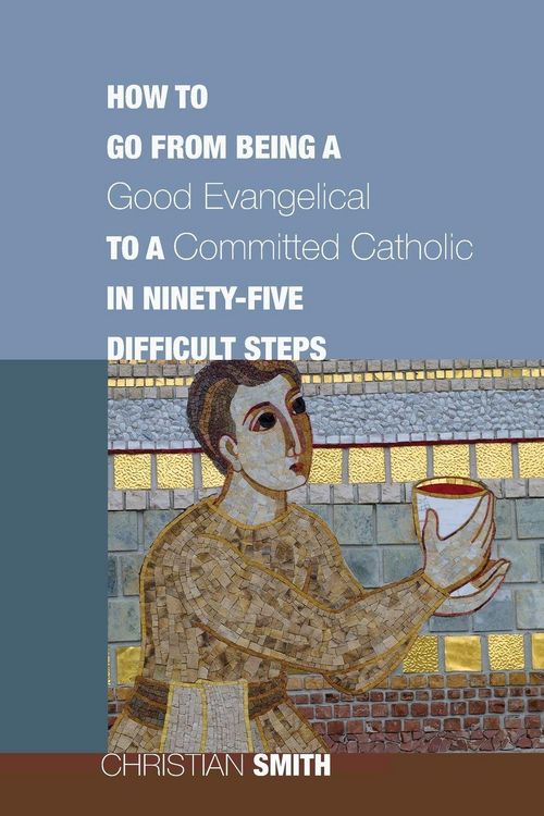 Produktbild: How to Go from Being a Good Evangelical to a Committed Catholic in Ninety-Five Difficult Steps