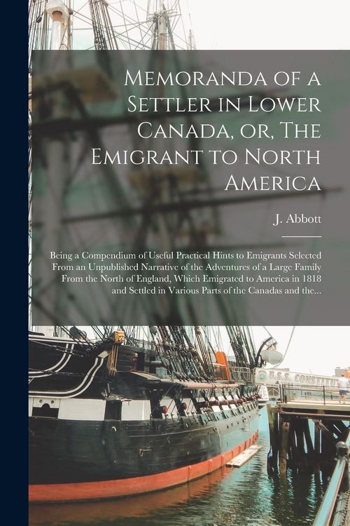 Produktbild: Memoranda of a Settler in Lower Canada, or, The Emigrant to North America [microform]: Being a Compendium of Useful Practical Hints to Emigrants Selec