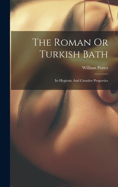 Produktbild: The Roman Or Turkish Bath: Its Hygienic And Curative Properties