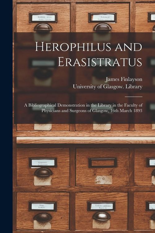 Produktbild: Herophilus and Erasistratus [electronic Resource]: a Bibliographical Demonstration in the Library in the Faculty of Physicians and Surgeons of Glasgow