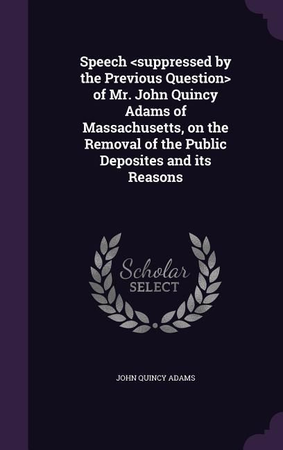 Produktbild: Speech of Mr. John Quincy Adams of Massachusetts, on the Removal of the Public Deposites and its Reasons