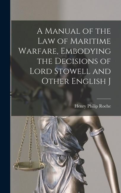 Produktbild: A Manual of the law of Maritime Warfare, Embodying the Decisions of Lord Stowell and Other English J
