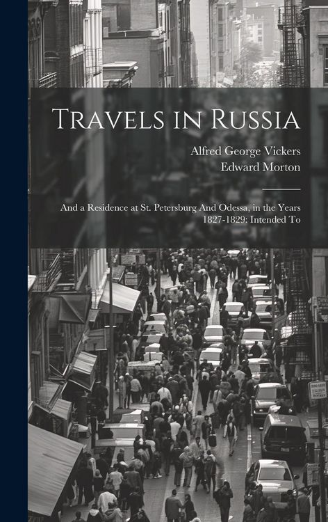 Produktbild: Travels in Russia: And a Residence at St. Petersburg And Odessa, in the Years 1827-1829: Intended To