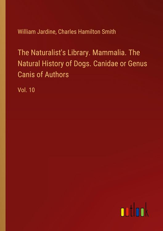 Produktbild: The Naturalist's Library. Mammalia. The Natural History of Dogs. Canidae or Genus Canis of Authors