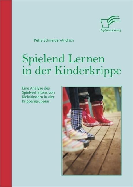 Produktbild: Spielend Lernen in der Kinderkrippe: Eine Analyse des Spielverhaltens von Kleinkindern in vier Krippengruppen