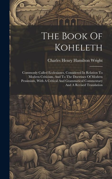 Produktbild: The Book Of Koheleth: Commonly Called Ecclesiastes, Considered In Relation To Modern Criticism, And To The Doctrines Of Modern Pessimism, Wi