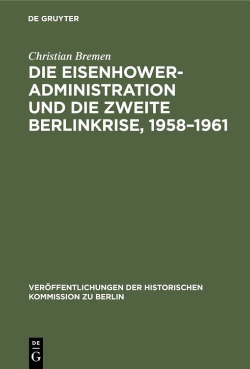 Produktbild: Die Eisenhower-Administration und die zweite Berlinkrise, 1958&ndash;1961