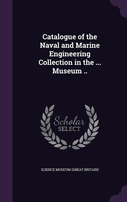 Produktbild: Catalogue of the Naval and Marine Engineering Collection in the ... Museum ..