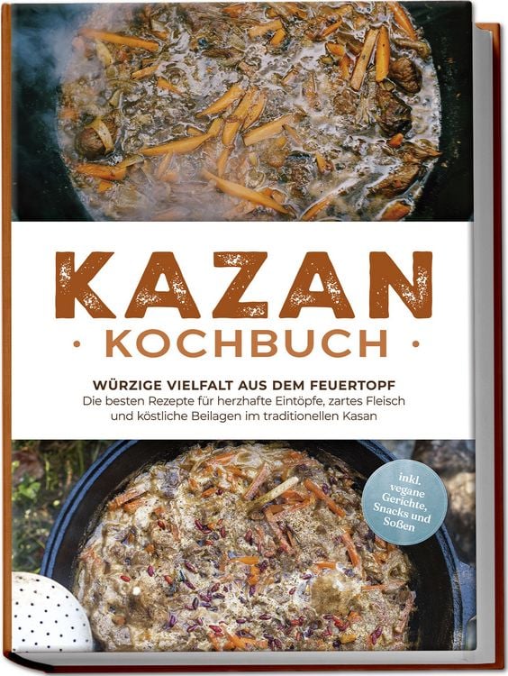 Produktbild: Kazan Kochbuch: W&uuml;rzige Vielfalt aus dem Feuertopf &ndash; Die besten Rezepte f&uuml;r herzhafte Eint&ouml;pfe, zartes Fleisch und k&ouml;stliche Beilagen im traditionellen Kasan - inkl. vegane Gerichte, Snacks und So&szlig;en