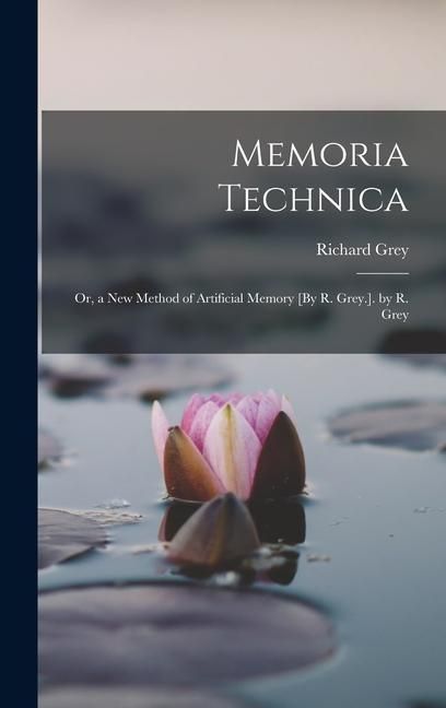 Produktbild: Memoria Technica: Or, a New Method of Artificial Memory [By R. Grey.]. by R. Grey