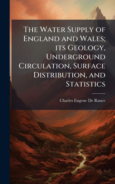 Produktbild: The Water Supply of England and Wales; its Geology, Underground Circulation, Surface Distribution, and Statistics