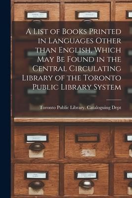 Produktbild: A List of Books Printed in Languages Other Than English, Which May Be Found in the Central Circulating Library of the Toronto Public Library System [m