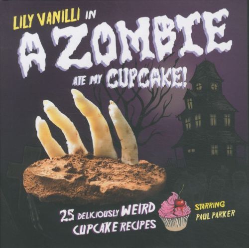 Produktbild: A Zombie Ate My Cupcake!: 25 Deliciously Weird Cupcake Recipes