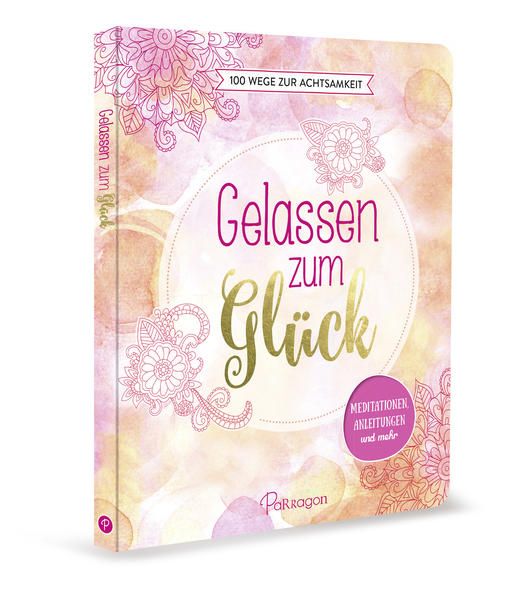 Gelassen zum Glück - 100 Wege zur Achtsamkeit