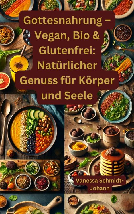 Produktbild: Gottesnahrung - Vegan, Bio & Glutenfrei: Nat&uuml;rlicher Genuss f&uuml;r K&ouml;rper und Seele